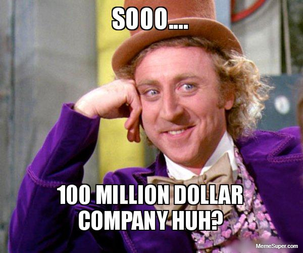 Friday Memes: 100 Million Dollar Company