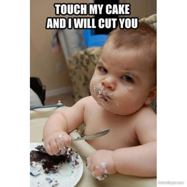 Touch my cake and I will cut you!