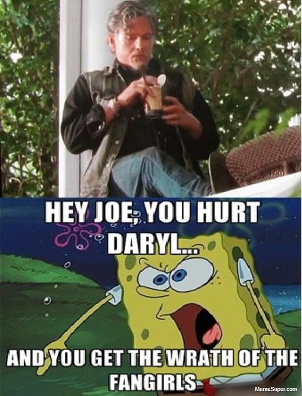 You hurt Daryl, Joe!